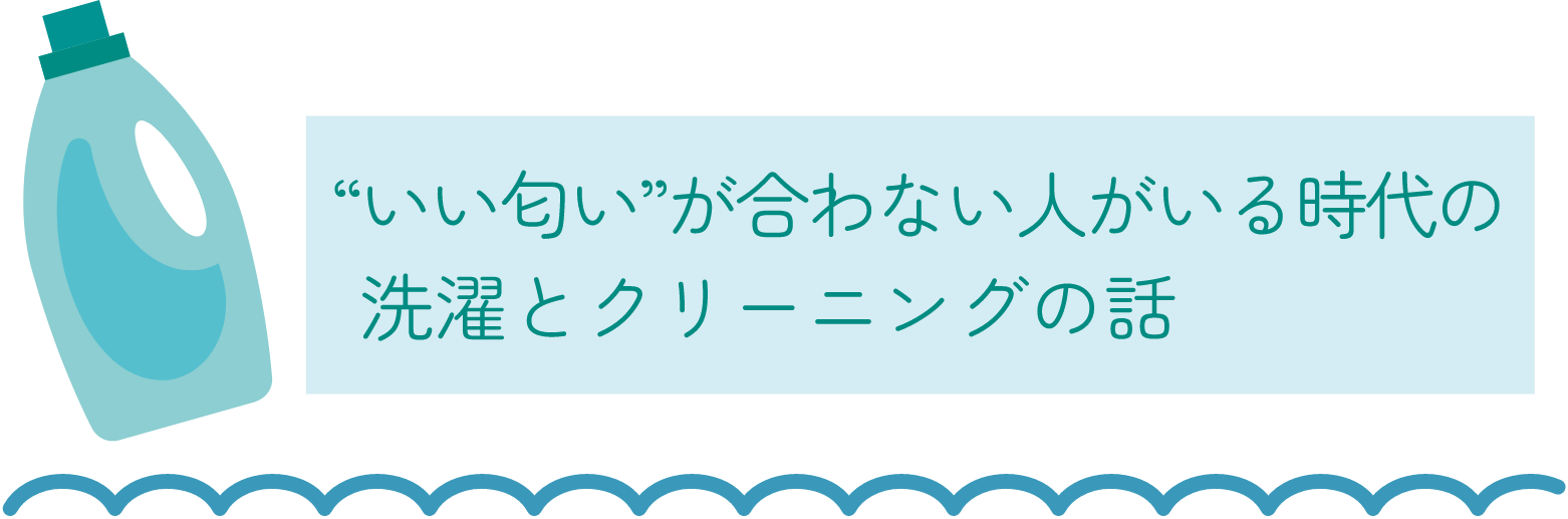 “いい匂い”が合わない人がいる時代の、洗濯とクリーニングの話