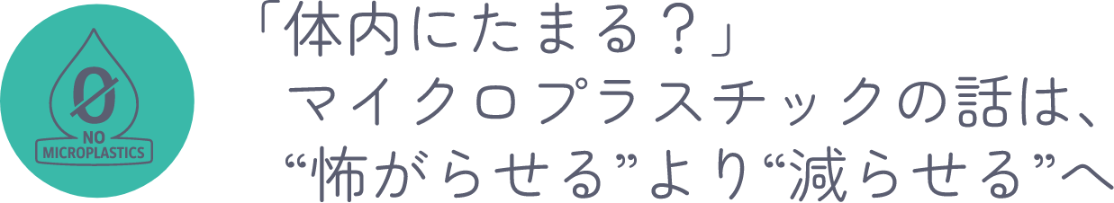 「体内にたまる？」マイクロプラスチックの話は、“怖がらせる”より“減らせる”へ